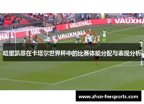 哈里凯恩在卡塔尔世界杯中的比赛体能分配与表现分析