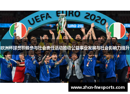 欧洲杯球员积极参与社会责任活动推动公益事业发展与社会影响力提升