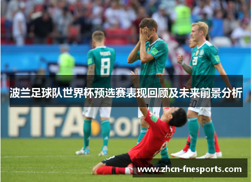 波兰足球队世界杯预选赛表现回顾及未来前景分析