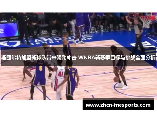 斯图尔特加盟新球队带来强劲冲击 WNBA新赛季目标与挑战全面分析