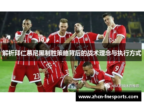 解析拜仁慕尼黑制胜策略背后的战术理念与执行方式