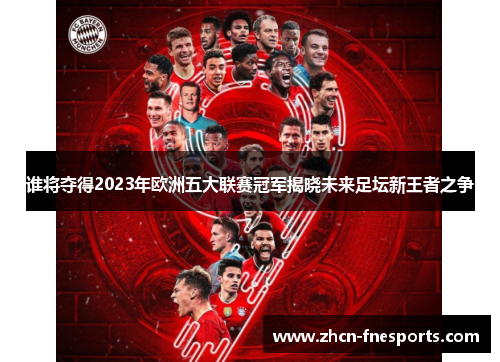 谁将夺得2023年欧洲五大联赛冠军揭晓未来足坛新王者之争