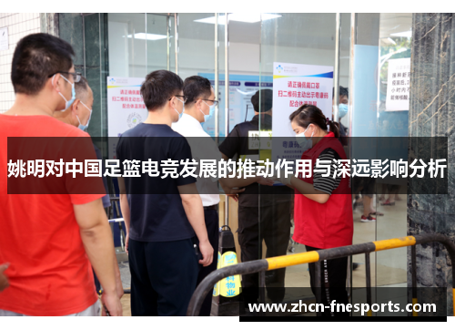 姚明对中国足篮电竞发展的推动作用与深远影响分析
