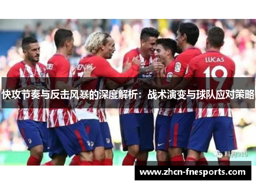 快攻节奏与反击风暴的深度解析：战术演变与球队应对策略