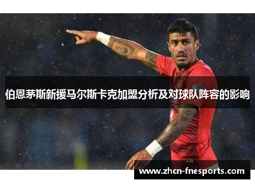 伯恩茅斯新援马尔斯卡克加盟分析及对球队阵容的影响