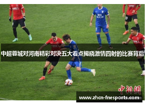 中超蓉城对河南精彩对决五大看点揭晓激情四射的比赛背后