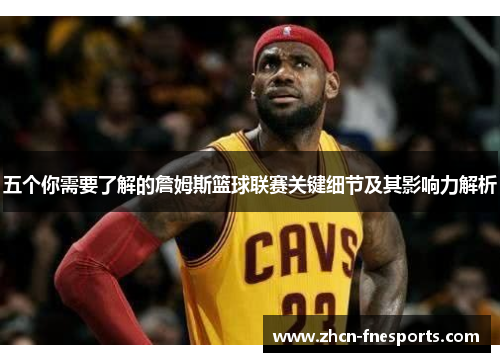 五个你需要了解的詹姆斯篮球联赛关键细节及其影响力解析