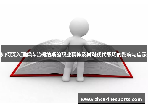 如何深入理解库普梅纳斯的职业精神及其对现代职场的影响与启示