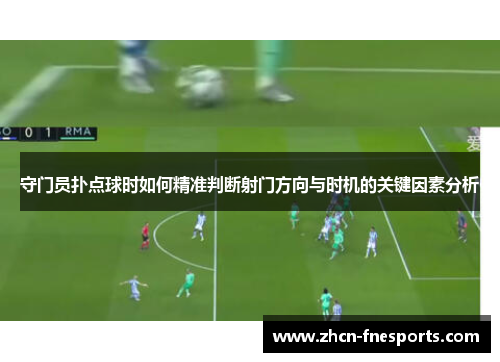 守门员扑点球时如何精准判断射门方向与时机的关键因素分析